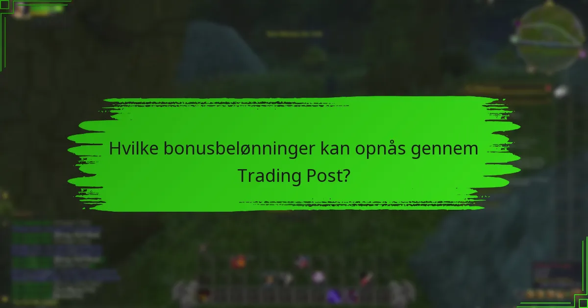 Hvilke bonusbelønninger kan opnås gennem Trading Post?