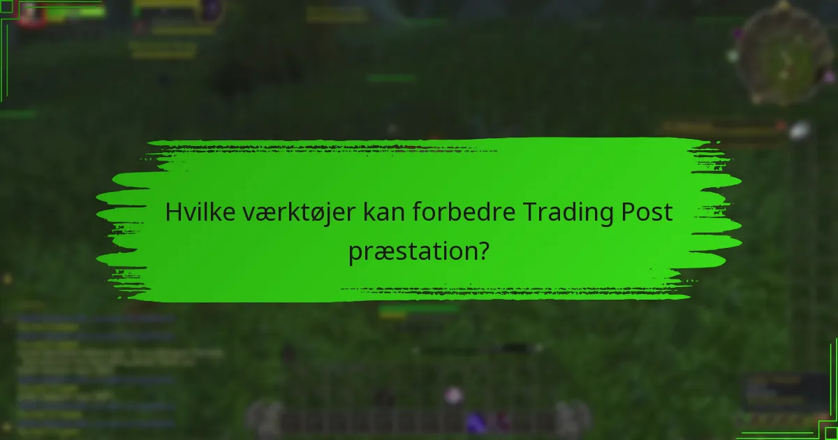 Hvilke værktøjer kan forbedre Trading Post præstation?